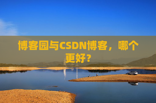 博客园与CSDN博客，哪个更好？